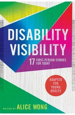 Disability Visibility (Adapted for Young Adults): 17 First-Person Stories for Today - Alice Wong