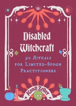 Disabled Witchcraft. 95 Rituals for Limited-Spoon Practitioners, Hardback/Kandi Zeller