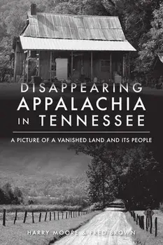 Disappearing Appalachia in Tennessee: A Picture of a Vanished Land and Its People, Paperback/Harry Moore