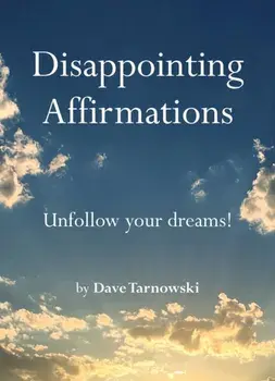 Disappointing Affirmations. Unfollow your dreams!, Hardback/Dave Tarnowski