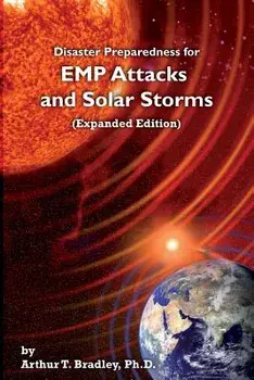 Disaster Preparedness for Emp Attacks and Solar Storms (Expanded Edition), Paperback/Dr Arthur T. Bradley