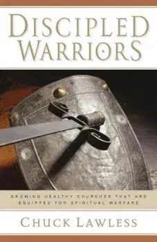 Discipled Warriors: Growing Healthy Churches That Are Equipped for Spiritual Warfare, Paperback/Chuck Lawless