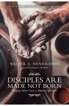 Disciples Are Made Not Born: Helping Others Grow to Maturity in Christ - Walter A. Henrichsen