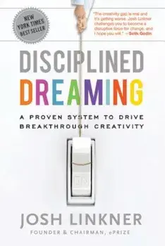 Disciplined Dreaming: A Proven System to Drive Breakthrough Creativity, Hardcover/Josh Linkner