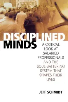 Disciplined Minds. A Critical Look at Salaried Professionals and the Soul-battering System That Shapes Their Lives, Paperback/Jeff Schmidt