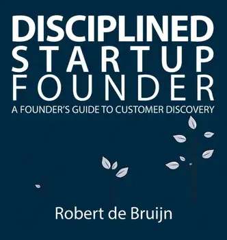 Disciplined Startup Founder: A Founder's Guide to Customer Discovery, Hardcover/Robert de Bruijn