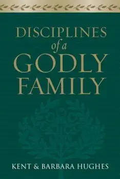 Disciplines of a Godly Family, Paperback/R. Kent Hughes