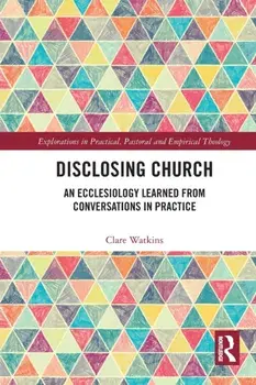 Disclosing Church. An Ecclesiology Learned from Conversations in Practice, Paperback/***