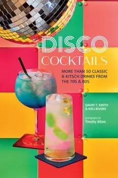 Disco Cocktails. More Than 50 Classic & Kitsch Drinks from the 70s & 80s, Hardback/Keli Rivers