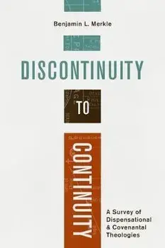 Discontinuity to Continuity: A Survey of Dispensational and Covenantal Theologies, Paperback/Benjamin L. Merkle