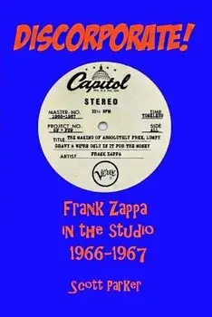 Discorporate! Frank Zappa in the Studio 1966-1967, Paperback/Scott Parker