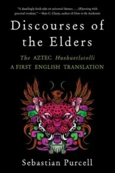 Discourses of the Elders. The Aztec Huehuetlatolli A First English Translation, Paperback/***