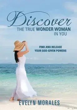 Discover The True Wonder Woman In You, Paperback/Evelyn Morales