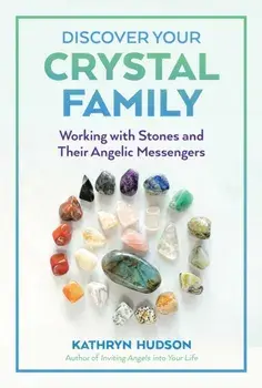 Discover Your Crystal Family: Working with Stones and Their Angelic Messengers, Paperback/Kathryn Hudson