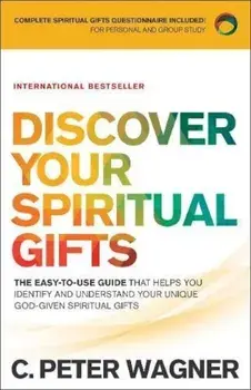 Discover Your Spiritual Gifts: The Easy-To-Use Guide That Helps You Identify and Understand Your Unique God-Given Spiritual Gifts, Paperback/C. Peter Wagner