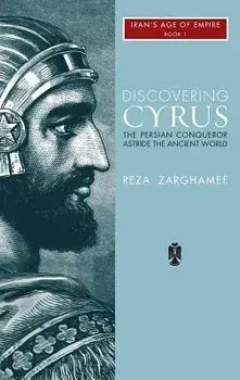 Discovering Cyrus: The Persian Conqueror Astride the Ancient World, Hardcover/Reza Zaghamee
