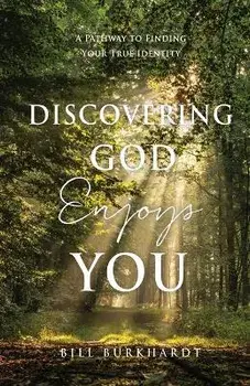 Discovering God Enjoys You: A Pathway to Finding Your True Identity, Paperback/Bill Burkhardt