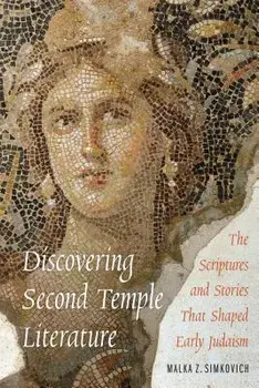 Discovering Second Temple Literature: The Scriptures and Stories That Shaped Early Judaism, Paperback/Malka Z. Simkovich