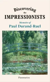 Discovering the Impressionists. Memoirs of Paul Durand-Ruel, Hardback/Paul-Louis Durand-Ruel
