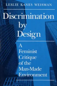 Discrimination by Design. A Feminist Critique of the Man-Made Environment, Paperback/Leslie Weisman