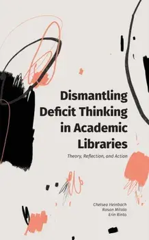 Dismantling Deficit Thinking in Academic Libraries: Theory, Reflection, and Action, Paperback/Chelsea Heinbach