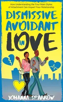Dismissive Avoidant in Love: How Understanding the Four Main Styles of Attachment Can Impact Your Relationship, Paperback/Ashley Conner