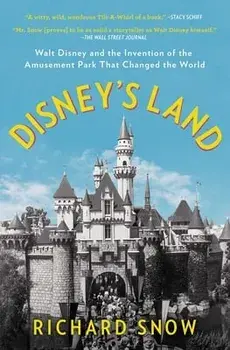 Disney's Land: Walt Disney and the Invention of the Amusement Park That Changed the World, Paperback/Richard Snow