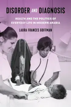 Disorder and Diagnosis. Health and the Politics of Everyday Life in Modern Arabia, Paperback/Laura Frances Goffman