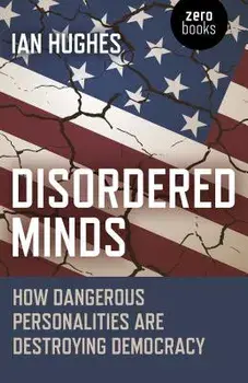 Disordered Minds: How Dangerous Personalities Are Destroying Democracy, Paperback/Ian Hughes