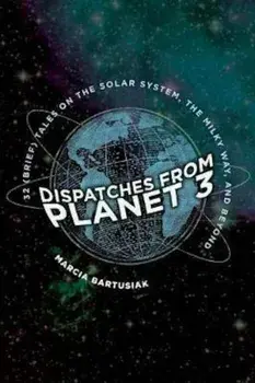 Dispatches from Planet 3, Hardcover/Marcia Bartusiak