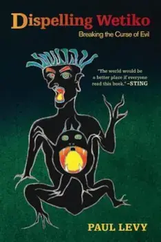 Dispelling Wetiko: Breaking the Curse of Evil, Paperback/Paul Levy