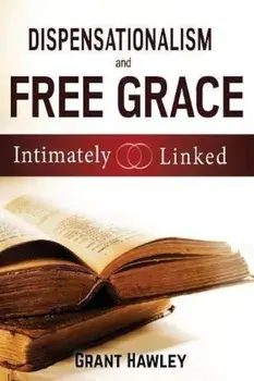 Dispensationalism and Free Grace: Intimately Linked, Paperback/Grant Hawley