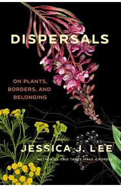 Dispersals: On Plants, Borders, and Belonging - Jessica J. Lee