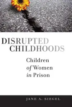 Disrupted Childhoods: Children of Women in Prison, Paperback/Jane a. Siegel