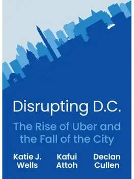 Disrupting D.C.. The Rise of Uber and the Fall of the City, Paperback/Declan Cullen