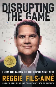 Disrupting the Game. From the Bronx to the Top of Nintendo, Hardback/Reggie Fils-Aime
