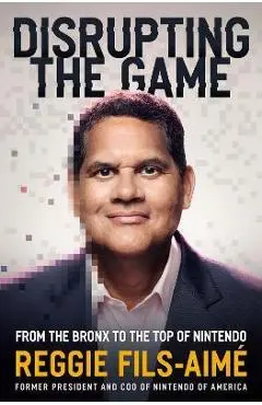 Disrupting the Game: From the Bronx to the Top of Nintendo - Reggie Fils-aimé