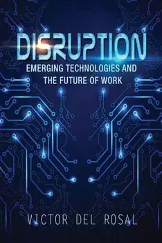 Disruption: Emerging Technologies and the Future of Work, Paperback/Victor Del Rosal