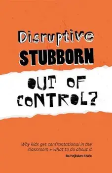 Disruptive, Stubborn, Out of Control': Why Kids Get Confrontational in the Classroom, and What to Do about It, Paperback/Bo Hejlskov Elven