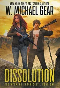 Dissolution: The Wyoming Chronicles Book One: The Wyoming Chronicles, Hardcover/W. Michael Gear