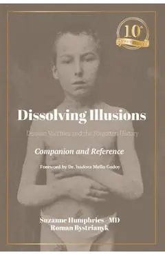 Dissolving Illusions: Disease, Vaccines, and the Forgotten History 10th Anniversary Edition Companion and Reference - Suzanne Humphries