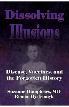 Dissolving Illusions: Disease, Vaccines, and The Forgotten History - Roman Bystrianyk