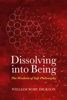 Dissolving into Being. The Wisdom of Sufi Philosophy, Paperback/William Rory Dickson