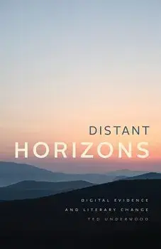 Distant Horizons: Digital Evidence and Literary Change, Paperback/Ted Underwood