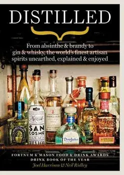 Distilled: From Absinthe & Brandy to Vodka & Whisky, the World's Finest Artisan Spirits Unearthed, Explained & Enjoyed, Paperback/Joel Harrison