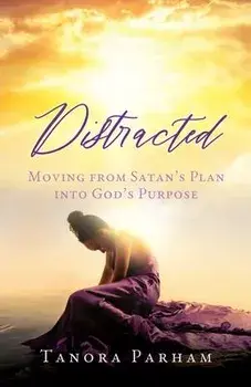 Distracted: Moving from Satan's Plan into God's Purpose, Paperback/Tanora Parham