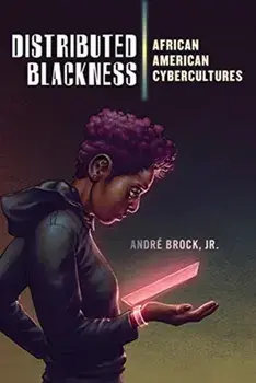 Distributed Blackness: African American Cybercultures, Paperback/Andre Brock Jr