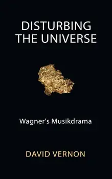 Disturbing the Universe: Wagner's Musikdrama, Paperback/David Vernon