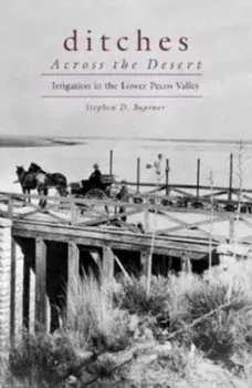 Ditches Across the Desert: Irrigation in the Lower Pecos Valley, Paperback/Stephen D. Bogener