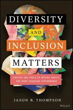 Diversity and Inclusion Matters: Tactics and Tools to Inspire Equity and Game-Changing Performance, Hardcover/Jason R. Thompson